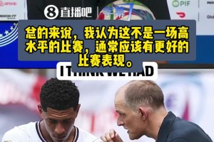 图赫尔:本场比赛质量一般，我们可以踢的更好，能赢有运气成分！