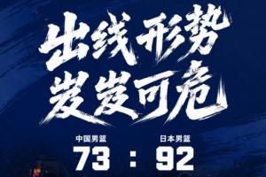 陷入生死战！中国男篮全场负19分不敌日本 小组排名倒数第一形势危急