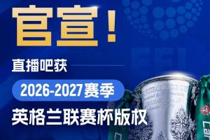 官方宣布:直播吧获得英格兰联赛杯转播权!所有场次赛事免费视频直播